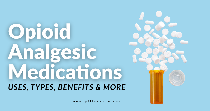 Opioid Analgesic Medications: Uses, Types, Benefits & More