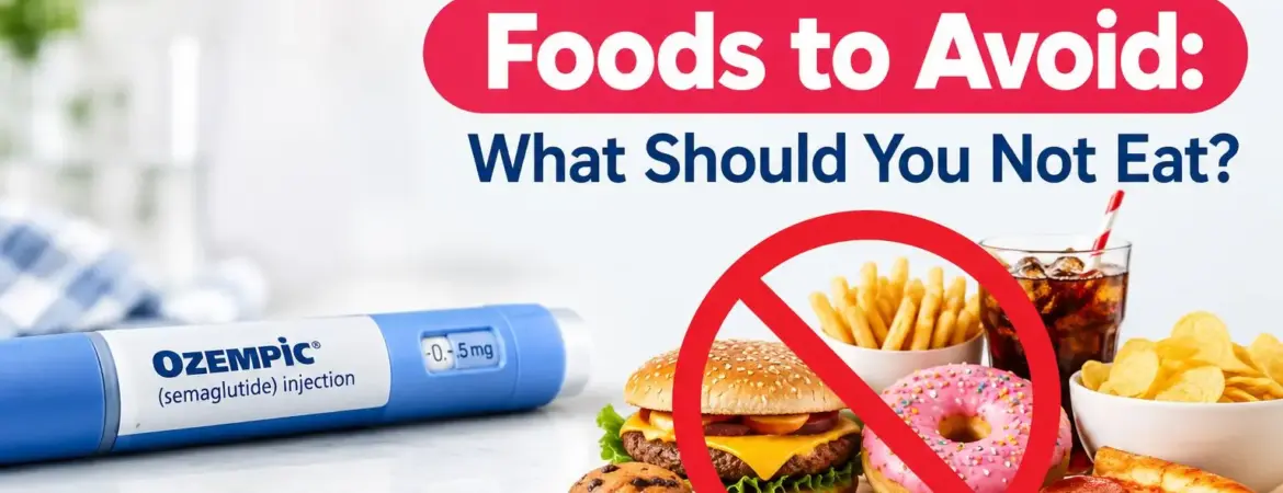 Ozempic Foods to Avoid: What Should You Not Eat?